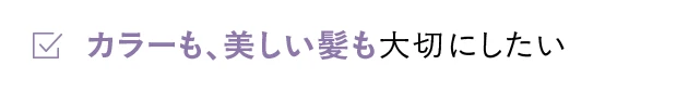 カラーも、美しい髪も大切にしたい