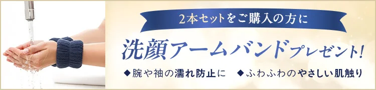 2本セットをご購入の方に、洗顔アームバンドプレゼント