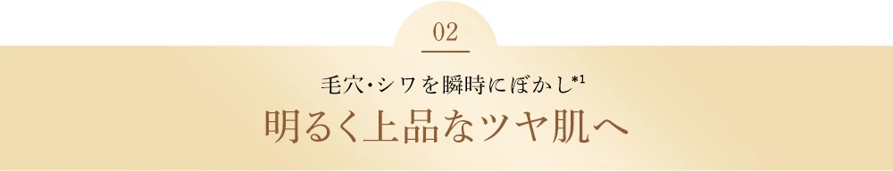 毛穴・シワを瞬時にぼかし明るく上品なツヤ肌へ